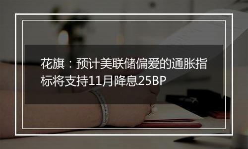 花旗：预计美联储偏爱的通胀指标将支持11月降息25BP