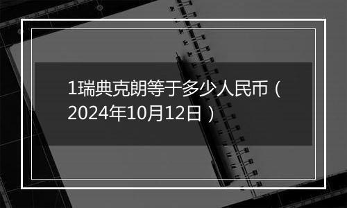 1瑞典克朗等于多少人民币（2024年10月12日）