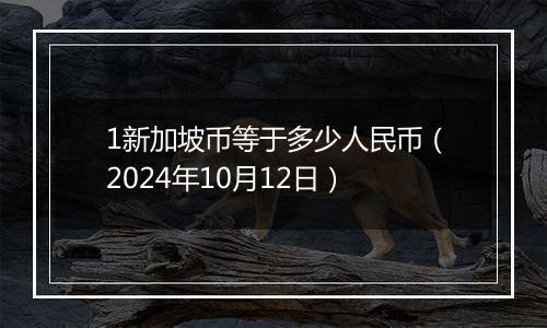 1新加坡币等于多少人民币（2024年10月12日）