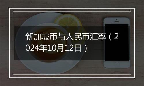 新加坡币与人民币汇率（2024年10月12日）