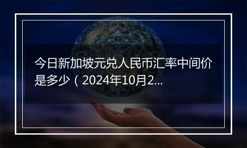 今日新加坡元兑人民币汇率中间价是多少（2024年10月28日）