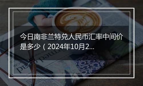 今日南非兰特兑人民币汇率中间价是多少（2024年10月28日）