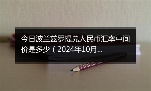 今日波兰兹罗提兑人民币汇率中间价是多少（2024年10月28日）