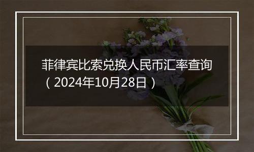 菲律宾比索兑换人民币汇率查询（2024年10月28日）