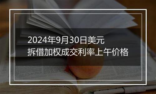 2024年9月30日美元拆借加权成交利率上午价格