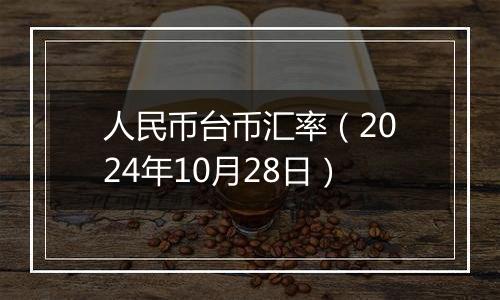 人民币台币汇率（2024年10月28日）