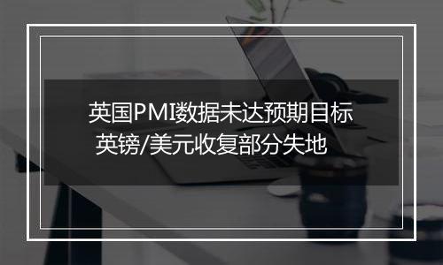 英国PMI数据未达预期目标 英镑/美元收复部分失地