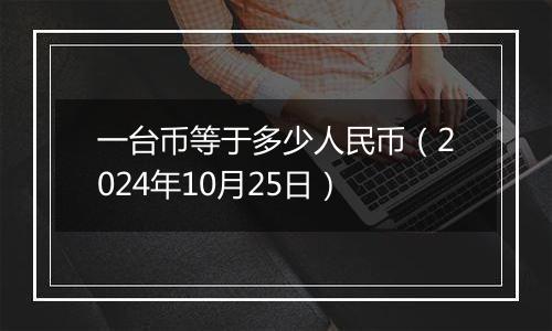 一台币等于多少人民币（2024年10月25日）