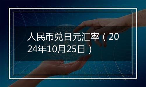 人民币兑日元汇率（2024年10月25日）