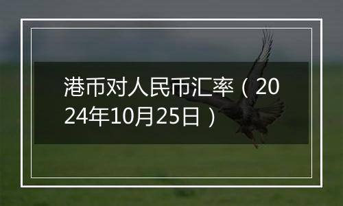 港币对人民币汇率（2024年10月25日）