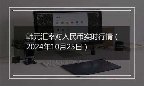 韩元汇率对人民币实时行情（2024年10月25日）