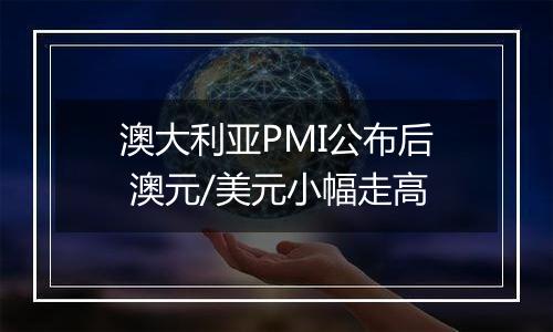 澳大利亚PMI公布后 澳元/美元小幅走高