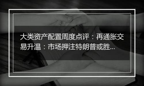 大类资产配置周度点评：再通胀交易升温：市场押注特朗普或胜选