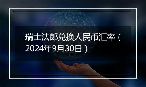 瑞士法郎兑换人民币汇率（2024年9月30日）