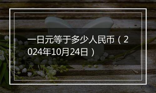 一日元等于多少人民币（2024年10月24日）