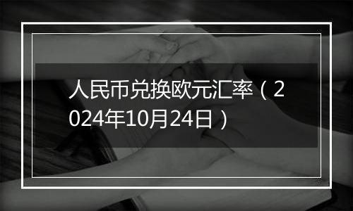 人民币兑换欧元汇率（2024年10月24日）