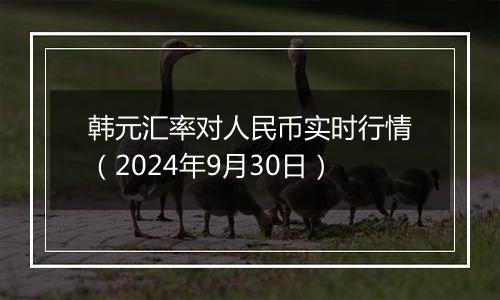 韩元汇率对人民币实时行情（2024年9月30日）