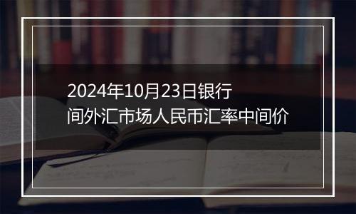 2024年10月23日银行间外汇市场人民币汇率中间价