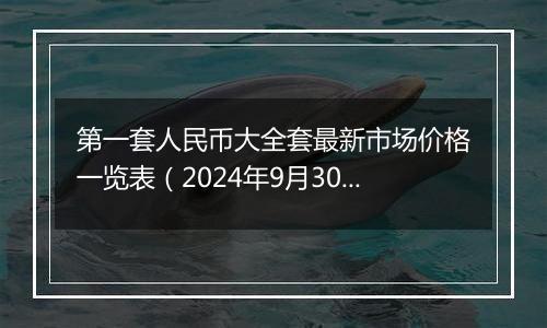 第一套人民币大全套最新市场价格一览表（2024年9月30日）