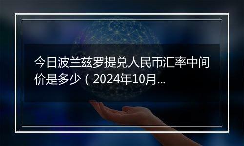 今日波兰兹罗提兑人民币汇率中间价是多少（2024年10月23日）