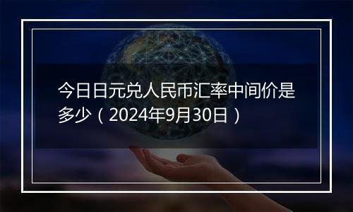 今日日元兑人民币汇率中间价是多少（2024年9月30日）