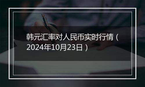 韩元汇率对人民币实时行情（2024年10月23日）