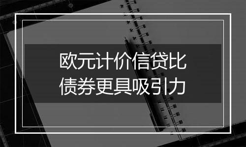 欧元计价信贷比债券更具吸引力