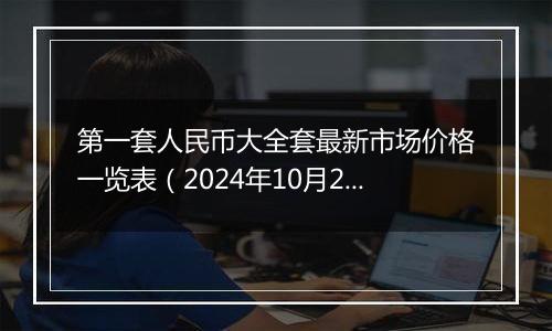 第一套人民币大全套最新市场价格一览表（2024年10月22日）