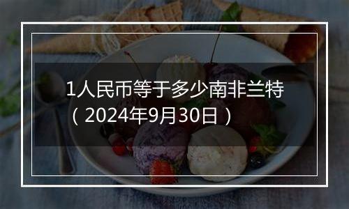 1人民币等于多少南非兰特（2024年9月30日）