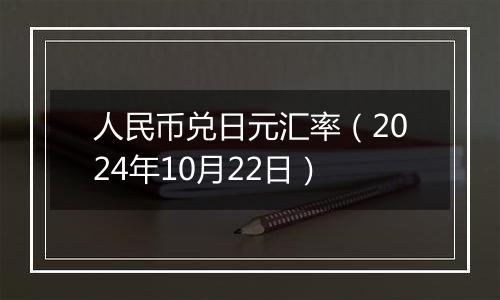 人民币兑日元汇率（2024年10月22日）