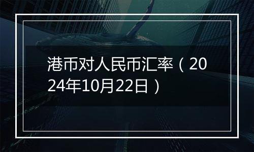 港币对人民币汇率（2024年10月22日）