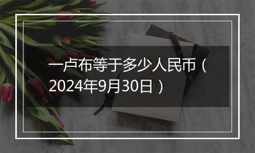 一卢布等于多少人民币（2024年9月30日）