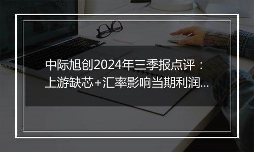 中际旭创2024年三季报点评：上游缺芯+汇率影响当期利润 看好后期硅光渗透率提升对出货能力的提升