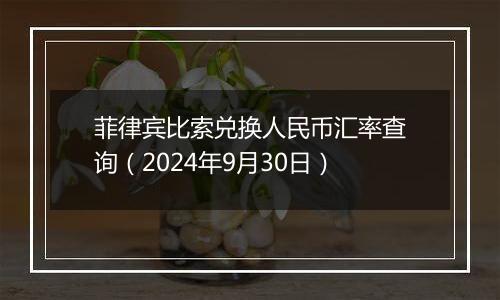 菲律宾比索兑换人民币汇率查询（2024年9月30日）