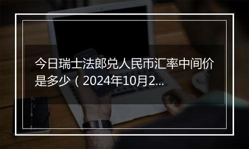 今日瑞士法郎兑人民币汇率中间价是多少（2024年10月29日）