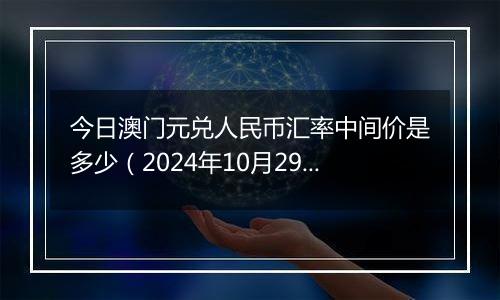 今日澳门元兑人民币汇率中间价是多少（2024年10月29日）