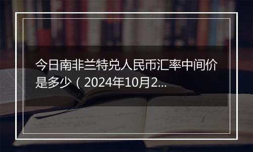 今日南非兰特兑人民币汇率中间价是多少（2024年10月29日）