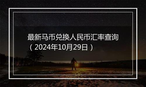 最新马币兑换人民币汇率查询（2024年10月29日）