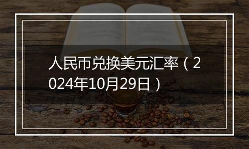 人民币兑换美元汇率（2024年10月29日）