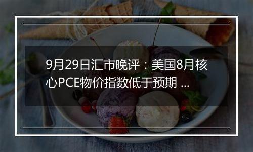 9月29日汇市晚评：美国8月核心PCE物价指数低于预期 欧元/美元出明显下行趋势