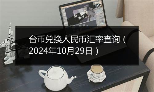 台币兑换人民币汇率查询（2024年10月29日）