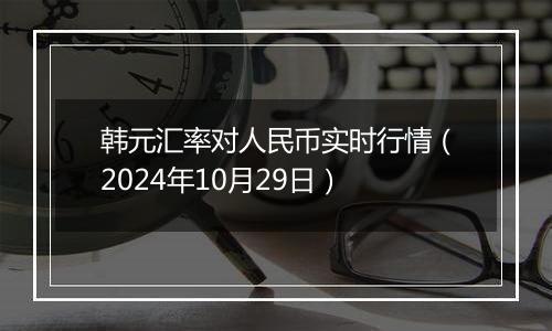 韩元汇率对人民币实时行情（2024年10月29日）