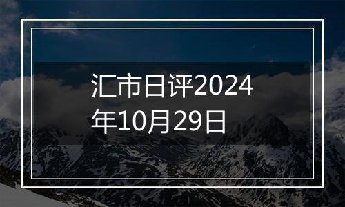 汇市日评2024年10月29日