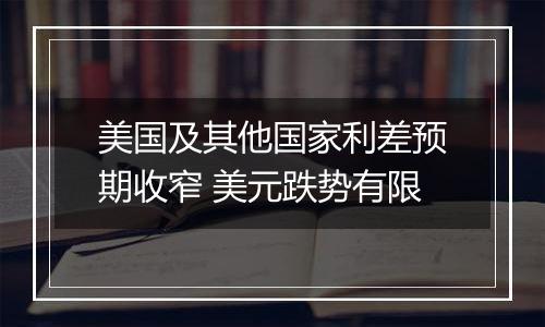 美国及其他国家利差预期收窄 美元跌势有限