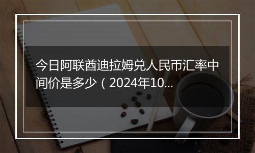 今日阿联酋迪拉姆兑人民币汇率中间价是多少（2024年10月30日）