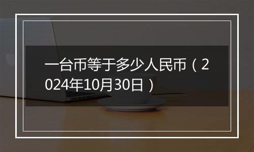 一台币等于多少人民币（2024年10月30日）