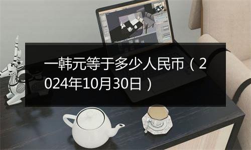 一韩元等于多少人民币（2024年10月30日）