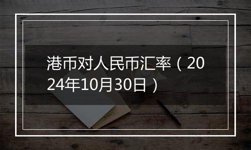 港币对人民币汇率（2024年10月30日）