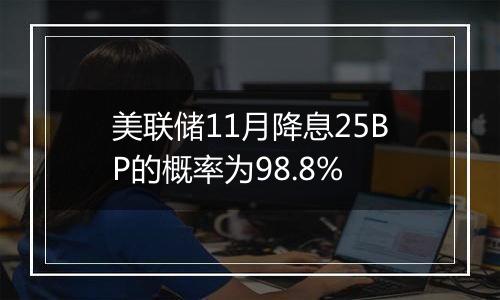 美联储11月降息25BP的概率为98.8%