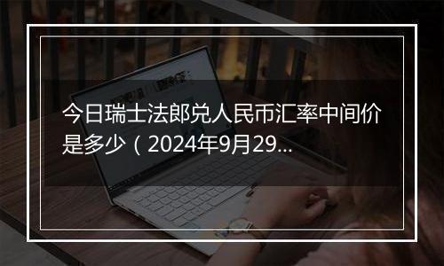 今日瑞士法郎兑人民币汇率中间价是多少（2024年9月29日）